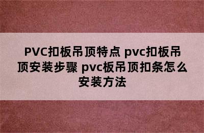 PVC扣板吊顶特点 pvc扣板吊顶安装步骤 pvc板吊顶扣条怎么安装方法